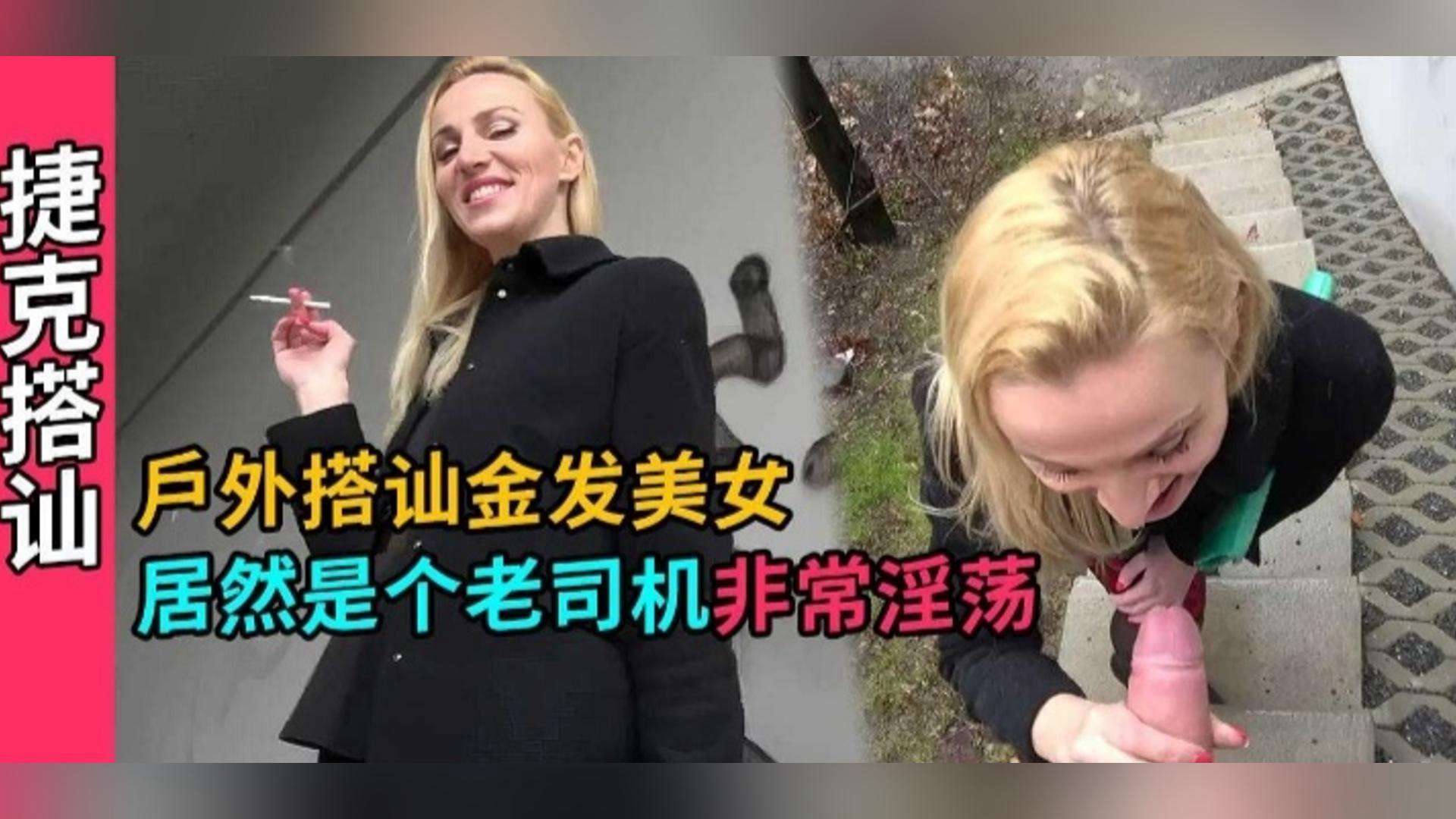 捷克搭讪-户外真实勾搭金发美女，路边口爆深喉无套内射