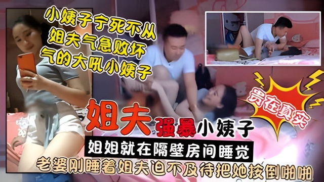【姐夫强暴小姨子】贵在真实，姐姐就在隔壁房间睡觉