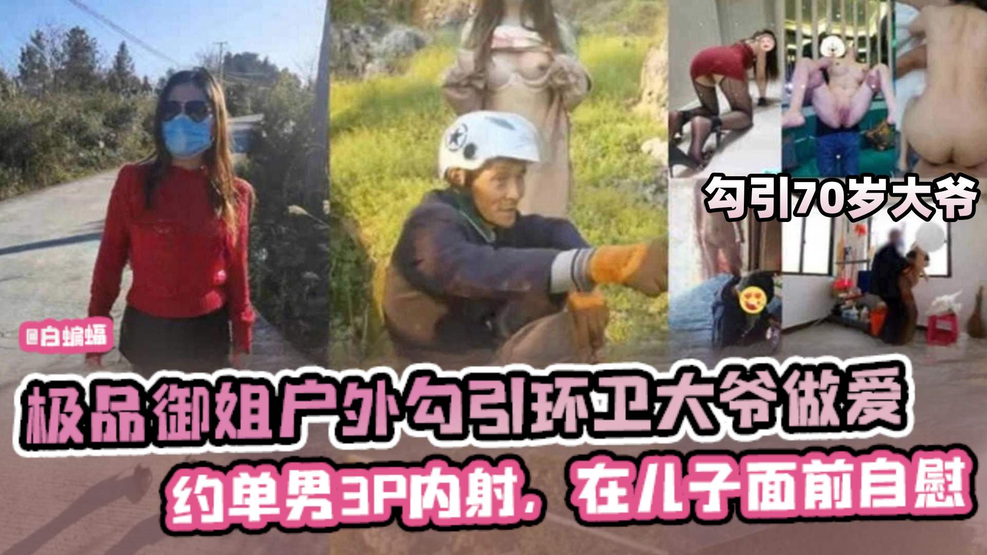 极品御姐户外勾引70岁环卫工大爷做爱，约单男3p操逼内射 在儿子面前自慰