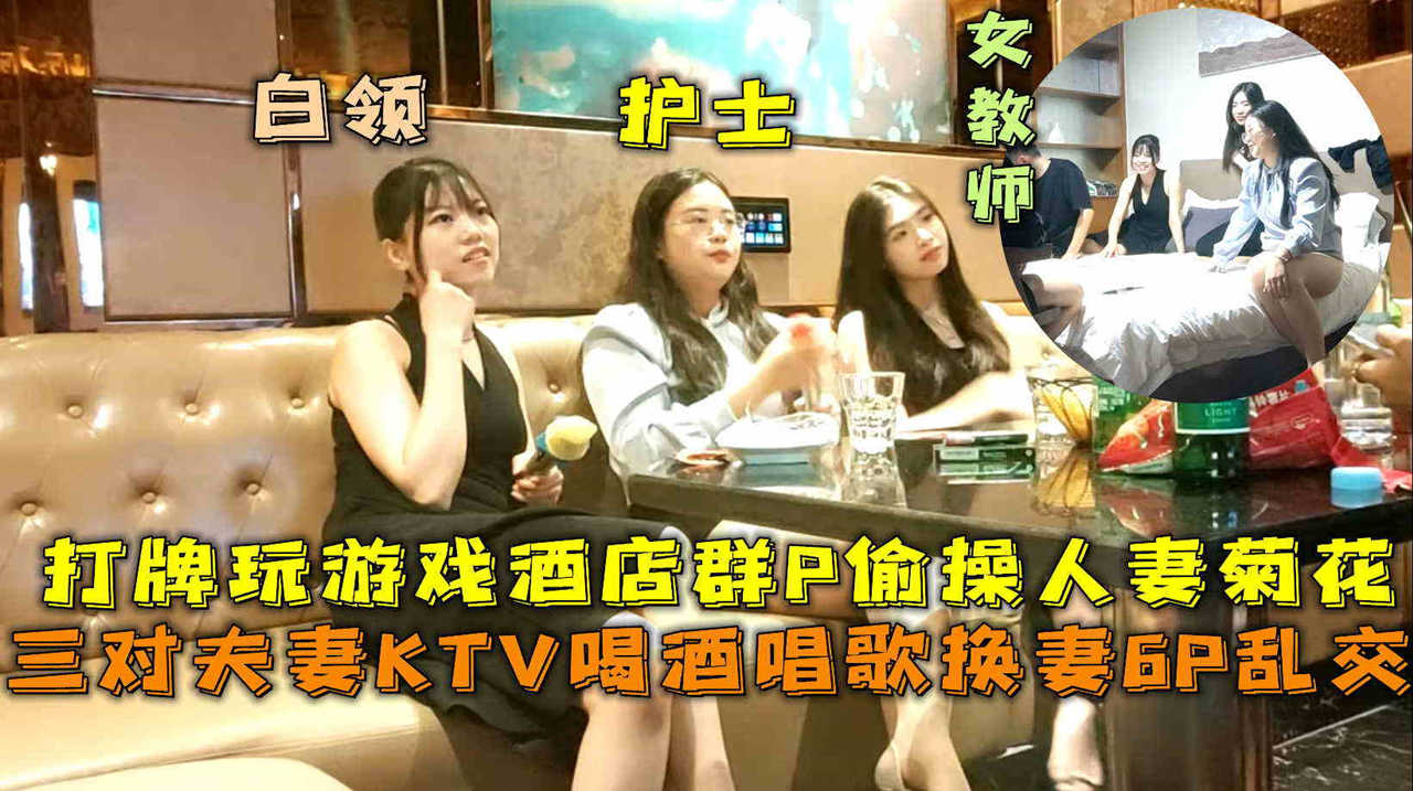 三对夫妻KTV喝酒唱歌换妻6P乱交打牌玩游戏群P偷操人妻菊花