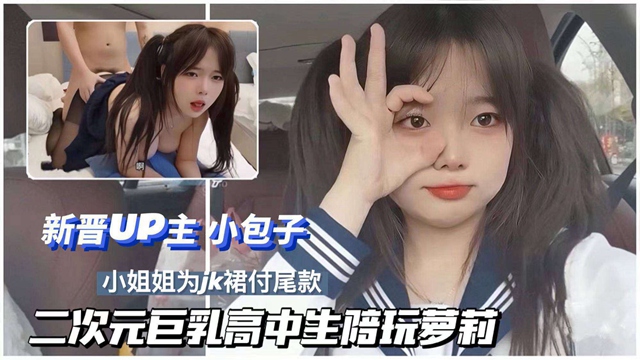 二次元UP主小包子,巨乳高中生陪玩付JK尾款