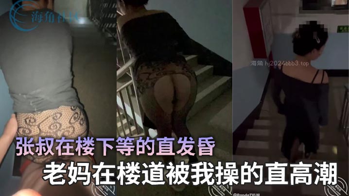 【母子乱伦】张叔在楼下等的直发昏，老妈在楼道被我操的直高潮剧情:【母子乱伦】张叔在楼下等的直发昏，老妈在楼道被我操的直高潮