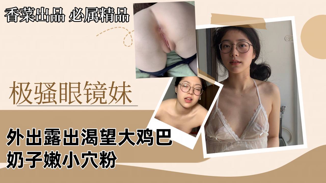 【极骚眼镜妹】外出露出渴望大鸡巴，奶子嫩小穴粉！
