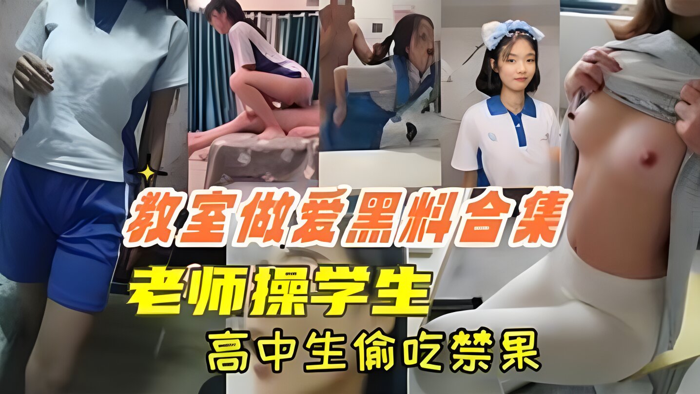 教室做爱黑料合集高中生教室里偷吃禁果老师操学生上课时口交