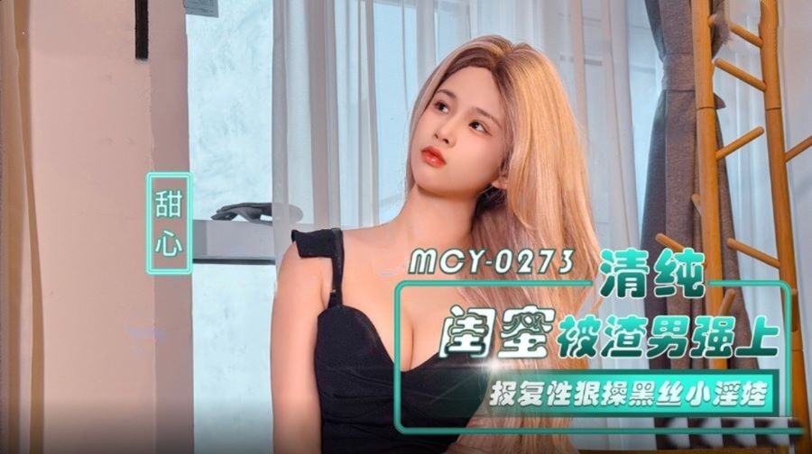 麻豆传媒MCY-0273清纯闺蜜被渣男强上报复-甜心