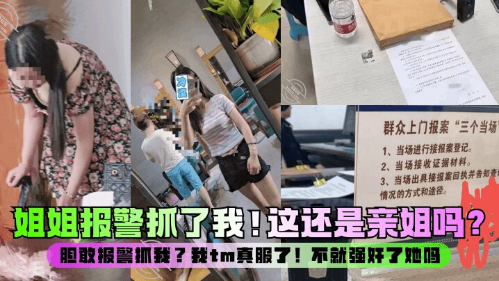 【强奸亲姐】这还是亲姐吗？胆敢报警抓我？我tm真服了！不就强奸了她吗？