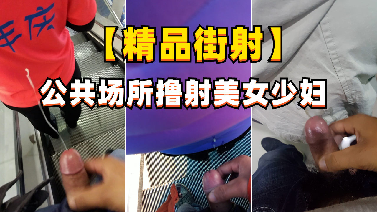 【精品街射】公共场所撸射美女少妇