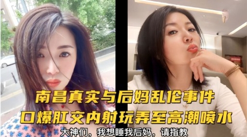 南昌真实与后妈乱伦事件_口爆肛交内射玩弄至高潮喷水