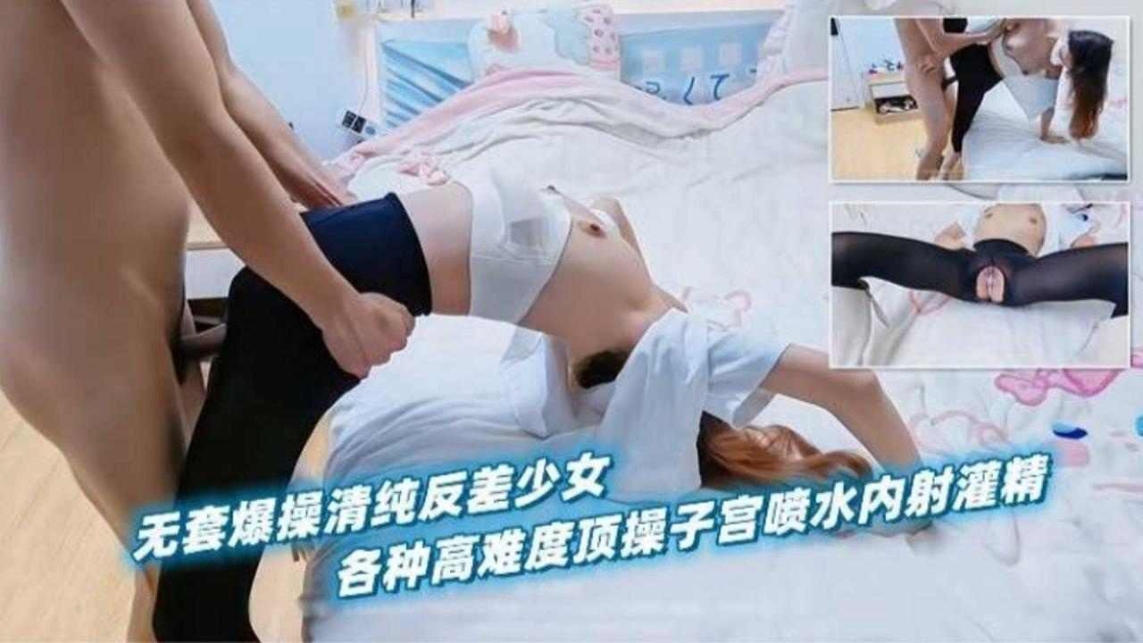 无套爆操反差少女 各种高难度顶操子宫喷水内射