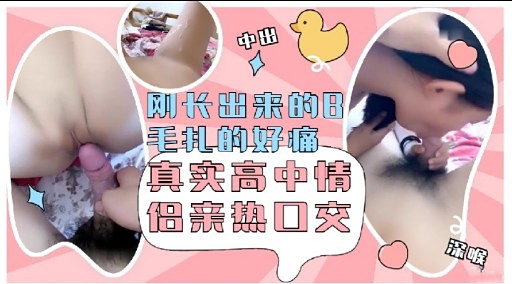 刚长出来的8毛扎的好痛真实高中情侣亲热口交