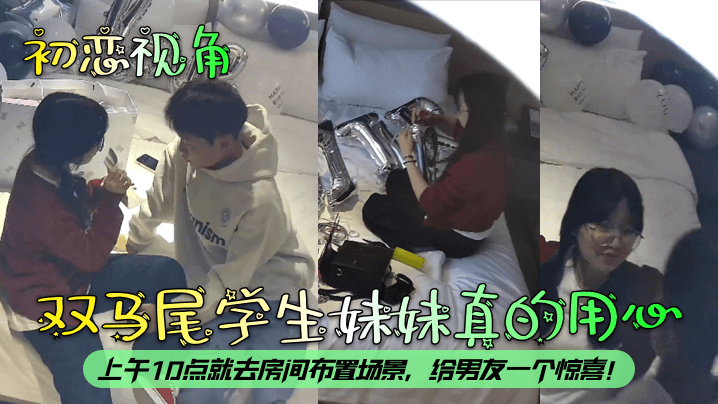 双马尾学生妹妹真的用心上午10点就去房间布置场景，给男友一个惊喜!