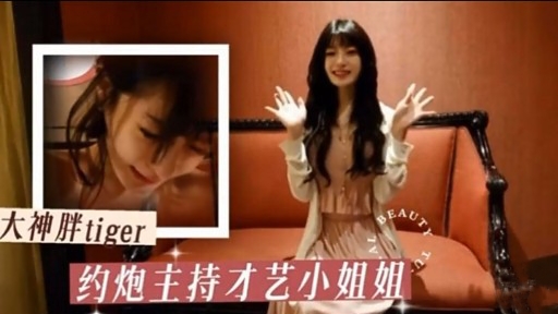 大神胖tiger约炮主持才艺小姐姐y