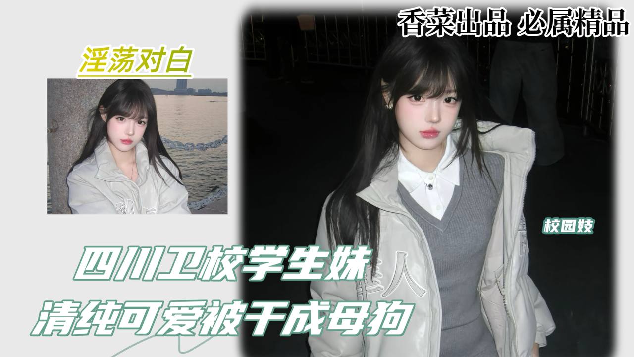 四川卫校学生妹，清纯可爱被干成母狗！