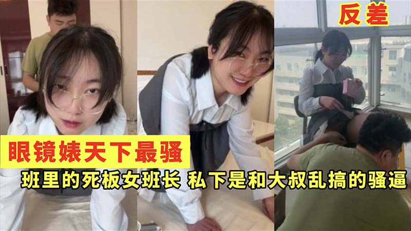 眼镜婊天下最骚，班里的死板女班长，私下是和大叔乱搞的骚逼