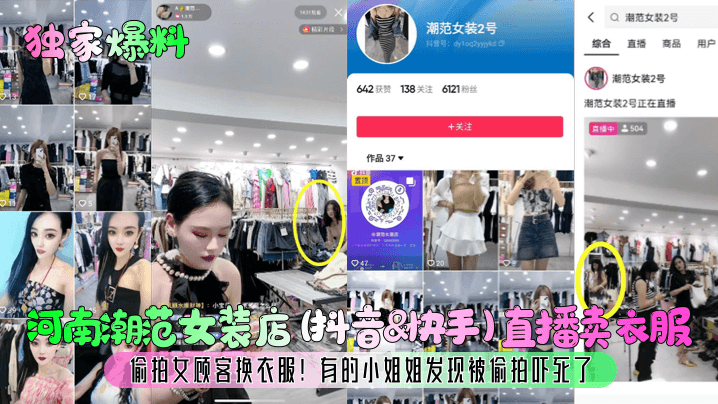 【独家爆料】河南潮范女装店(抖音amp;快手)直播卖衣服，偷拍女顾客换衣服!有的小姐姐发现被偷拍吓死了!