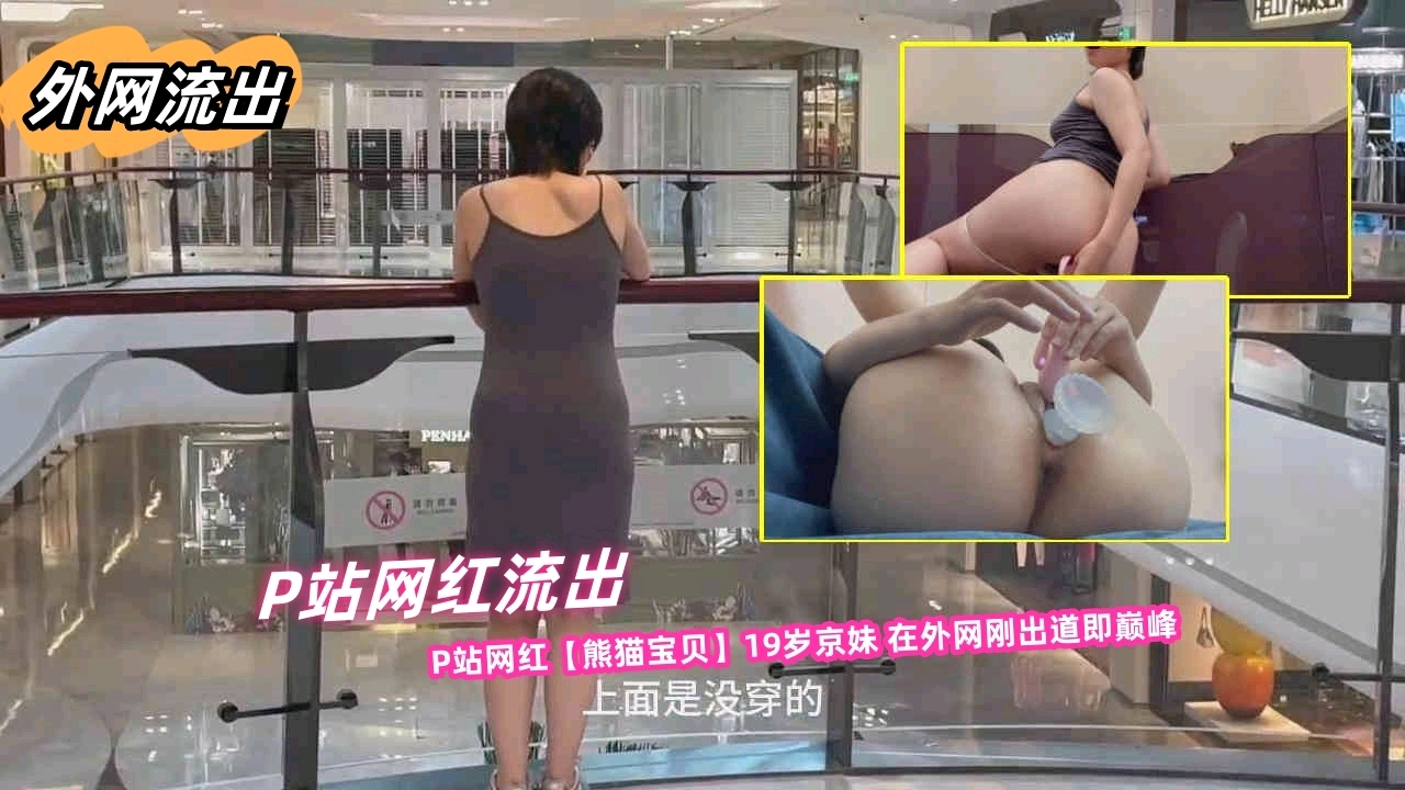 【网红流出】p站网红【熊猫宝贝】 19岁京妹刚出道即巅峰