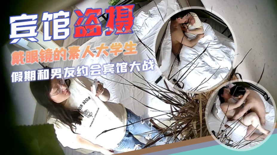 【宾馆盗摄】校园系列戴眼镜的素人大学生和男友开房阳光正好