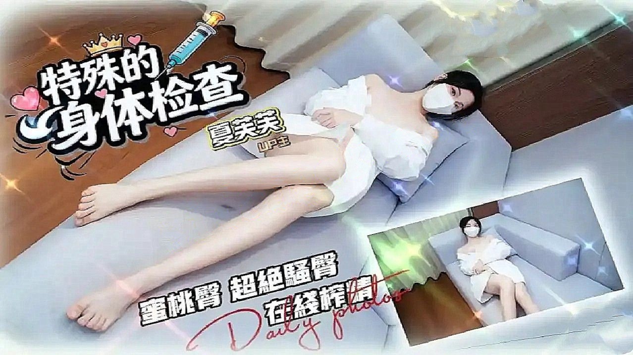 夏芙芙-特殊的身体检查蜜桃臀超絕騷臀在綫榨精