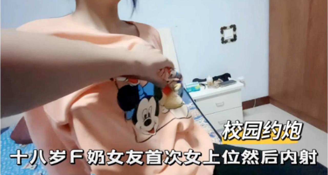 校园约炮，十八岁F奶女友首次女上位然后内射