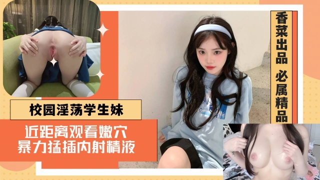 校园淫荡学生妹近距离观看嫩穴暴力猛插内射精液
