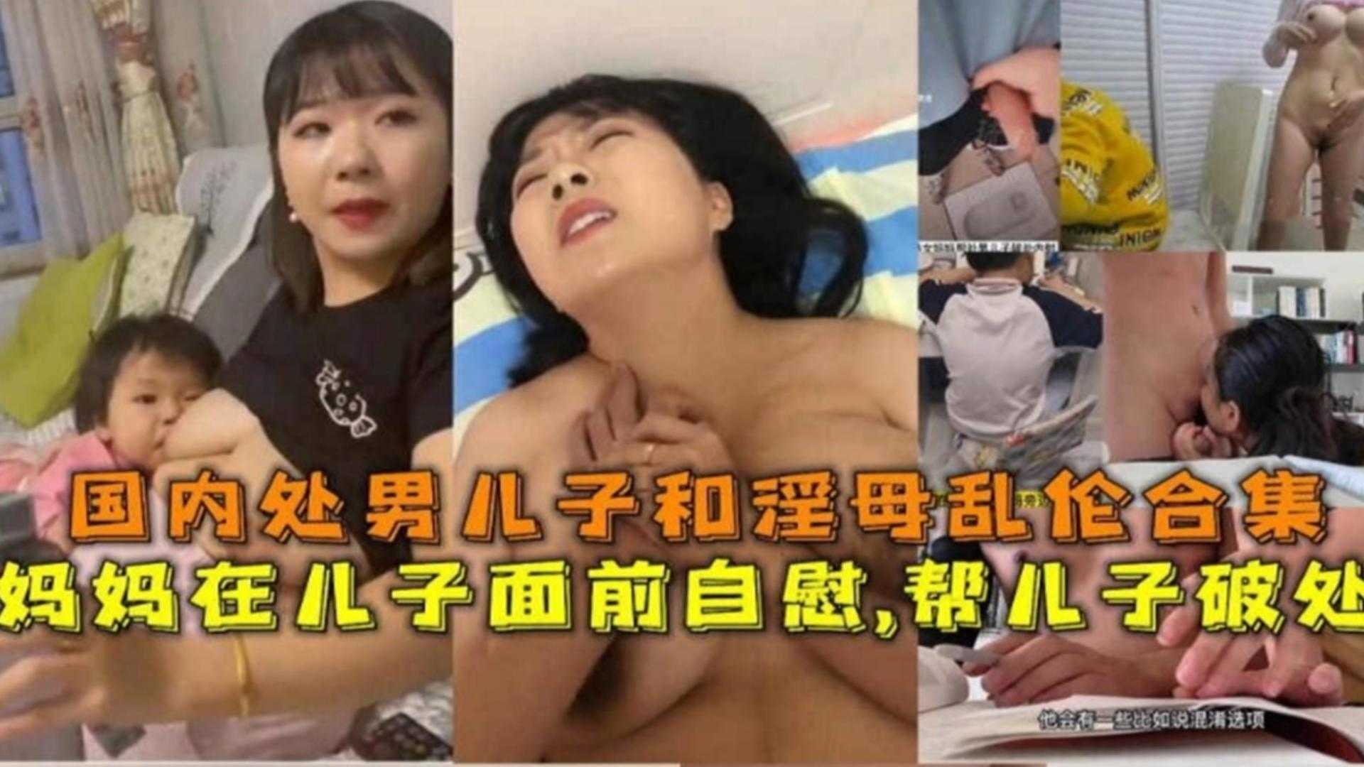 真实母子乱伦大合集，母狗妈妈用老逼帮亲儿子破处