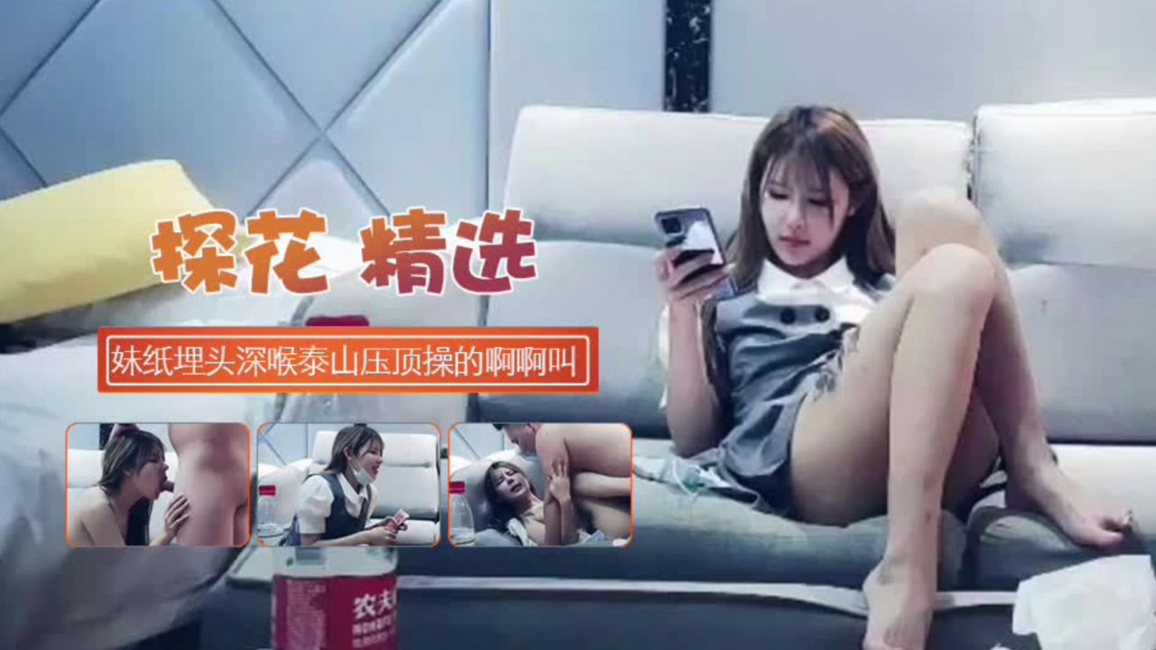 探花精选，妹子埋头深喉泰山压顶操的啊啊叫