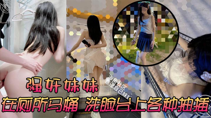 强奸妹妹，在厕所马桶，洗脸台上各种抽插，刺激又舒服 ，太诱人了