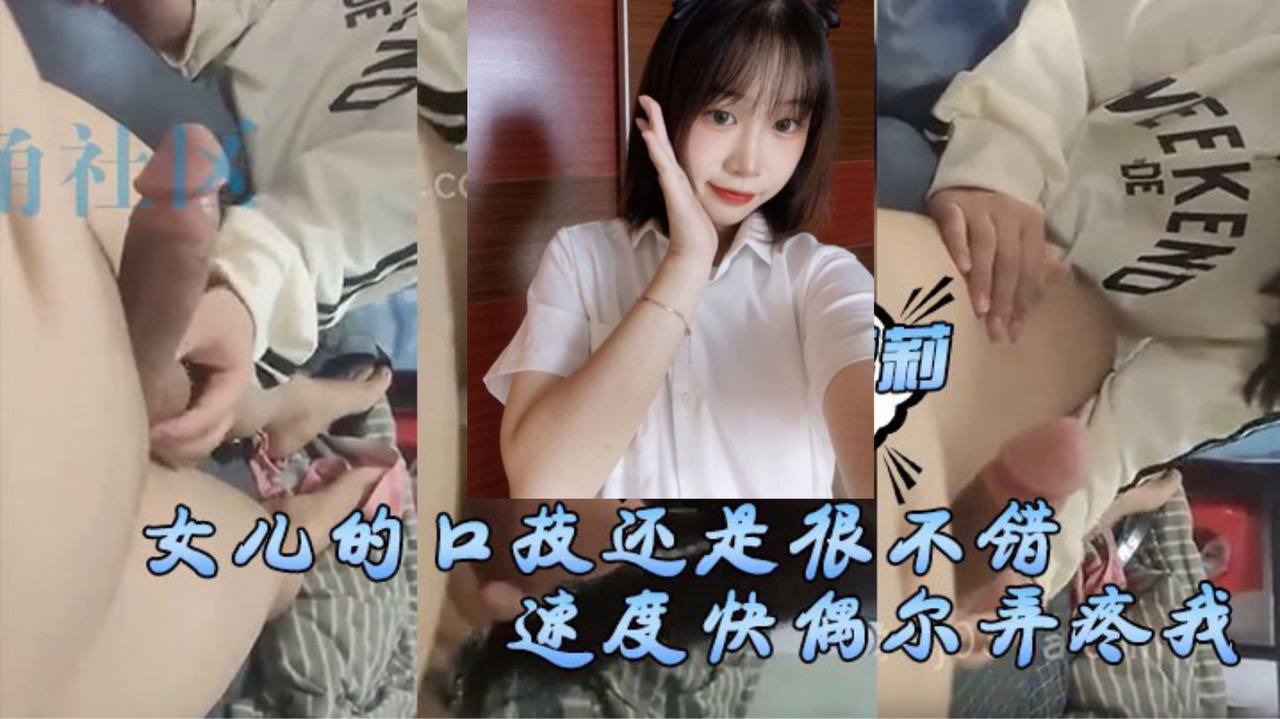 女儿的口技还是很不错了。只是不怎么用心,刚开始用口交的时候女儿总会因为速度快偶尔弄疼我,现在的女儿技术已经相当可以了