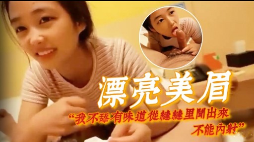 漂亮美眉“我不舔有味道從縫縫里聞出來不能内射”