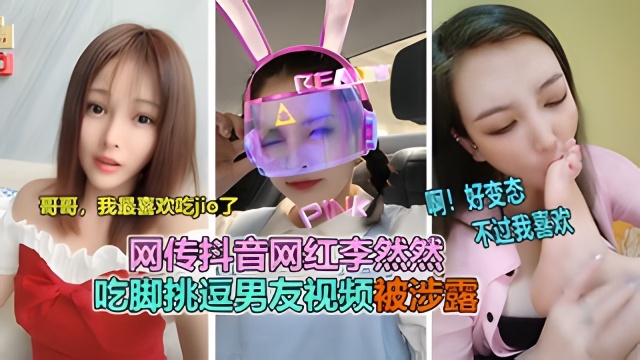 【抖音泄露】抖音网红李然然被调教成母狗吃脚视频泄露