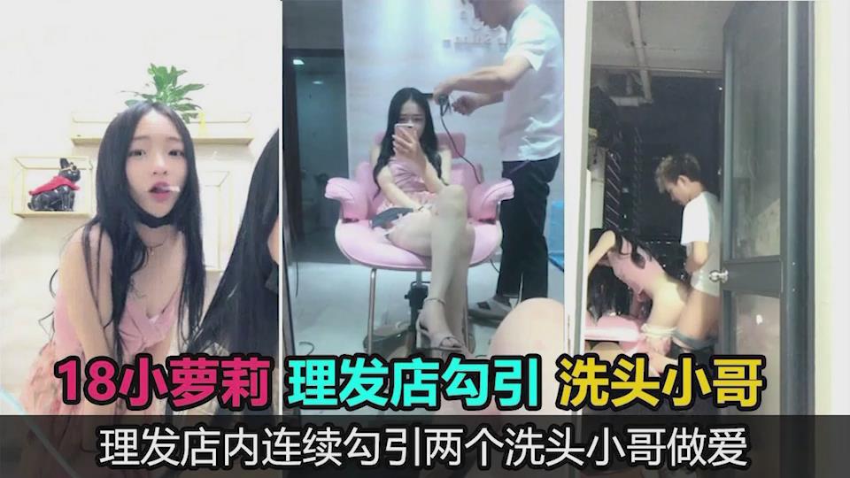 牛逼小姐姐理发店直播勾引洗头小哥，跟两个小哥哥店里做爱