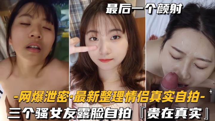 【网爆泄密-最新整理情侣自拍】三个骚女友露脸，贵在真实