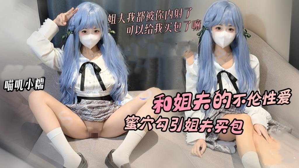 喵叽小糯-和姐夫的禁忌性爱 蜜穴勾引姐夫只为买包