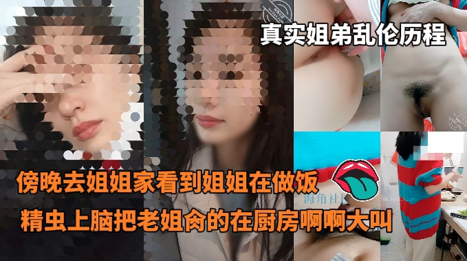真实姐弟乱伦历程_-_傍晚去姐姐家看到姐姐在做饭精虫上脑没忍住把我老姐肏的使劲的在厨房啊啊大叫