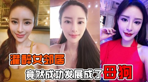 灌醉女邻居竟然成功发展成了母狗