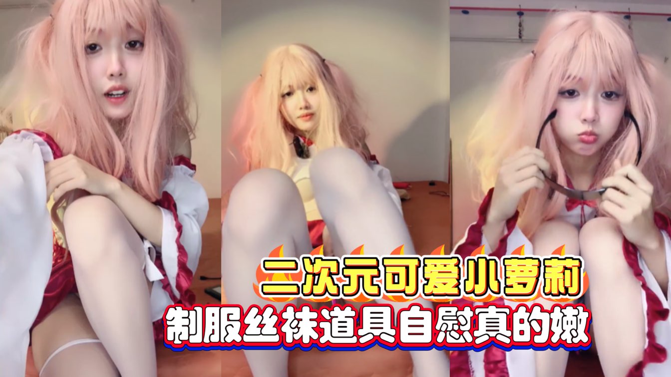 二次元可爱小萝莉制服丝袜道具自慰真的嫩