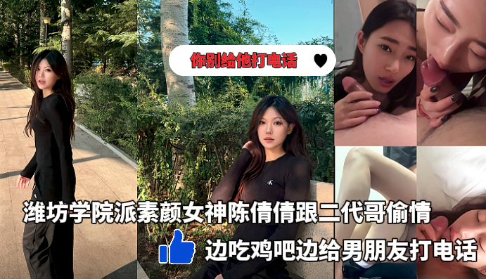 潍坊学院派素颜女神陈倩倩多日酒店跟二代哥偷情_边吃鸡吧边打电话