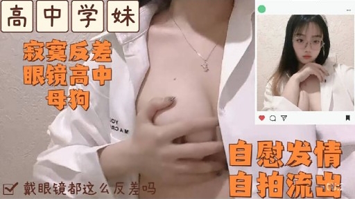 高 必学妹寂寞反差眼镜高中母狗