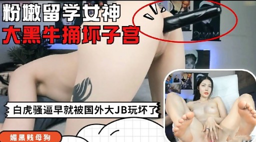 粉嫩留学女神大黑牛捅坏子宫