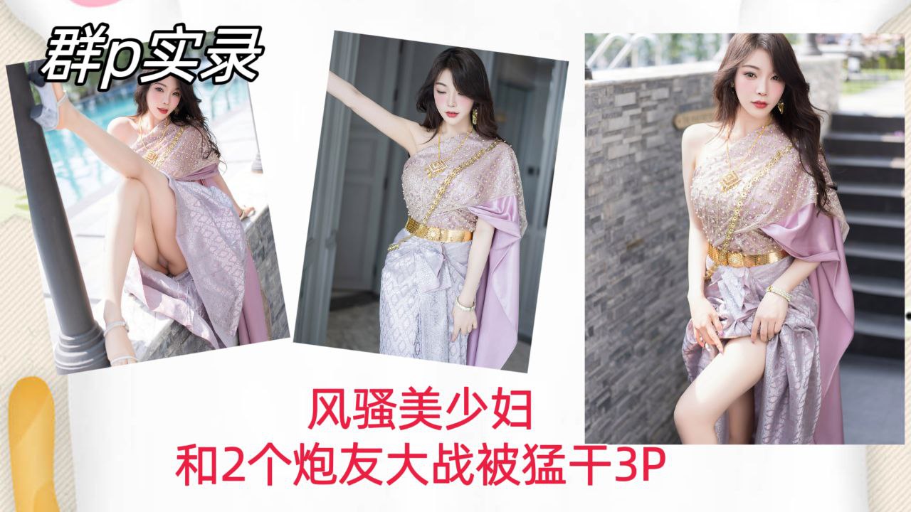 【群P实录】风骚美少妇和两个炮友大战，被猛干内射骚穴3P！