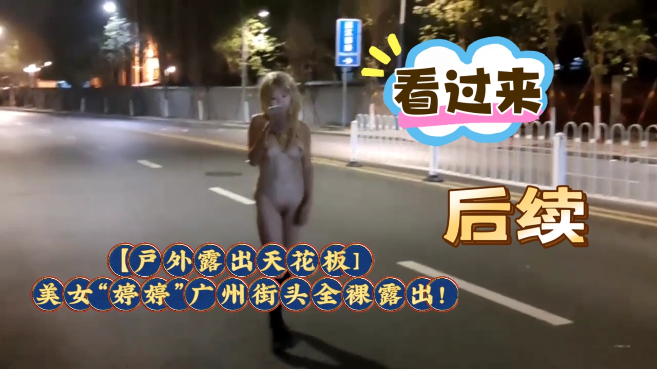 ，【户外露出天花板]美女“婷婷”广州街头全裸露出!扰乱交通秩序