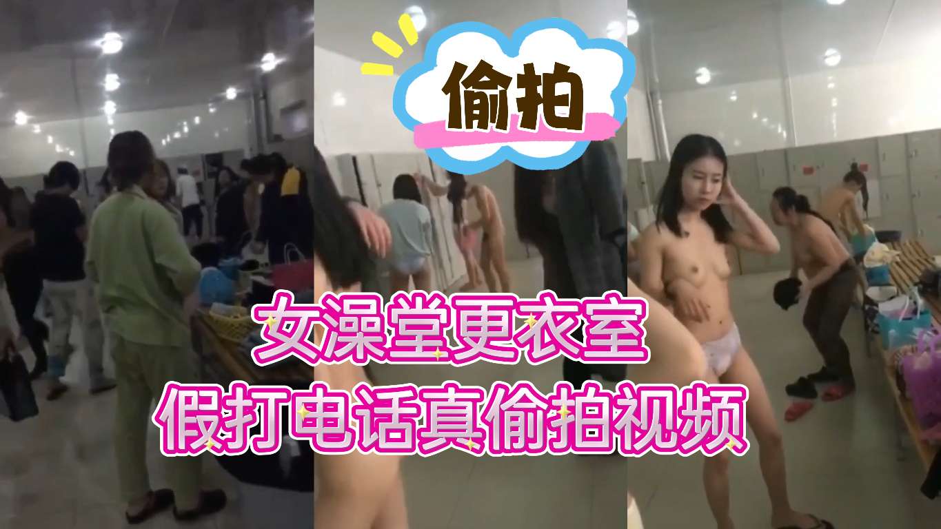 女澡堂更衣室假打电话真偷拍视频_LLD