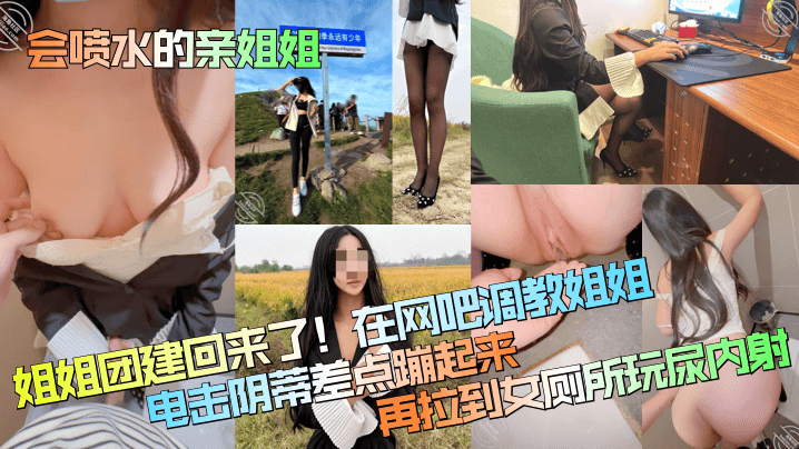 姐姐团建回来了!在网吧调教姐姐电击阴蒂差点蹦起来再拉到女厕所玩尿内射