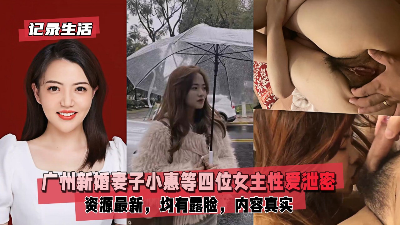 【记录生活】广州新婚妻子小惠等四位女主性爱泄密，资源最新，均有露脸，内容真实
