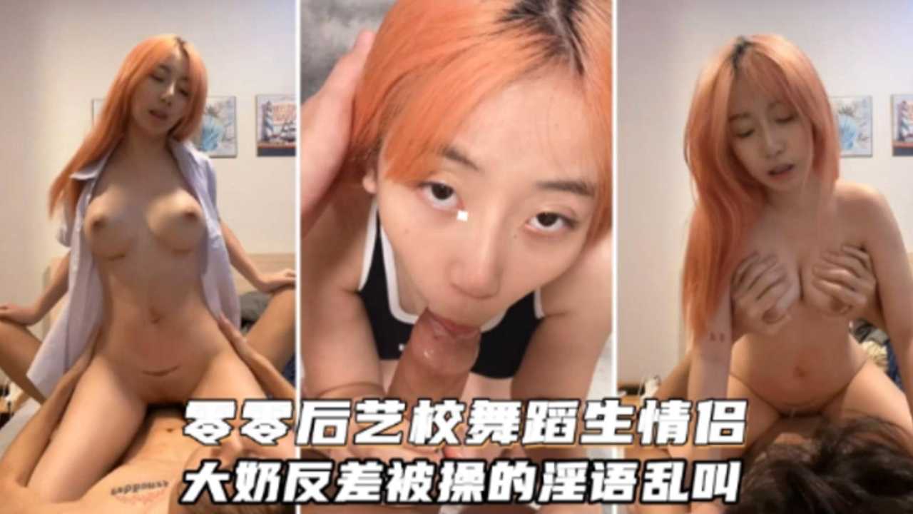 重磅泄密零零后艺校舞蹈生情侣大奶反差被操的淫语乱叫