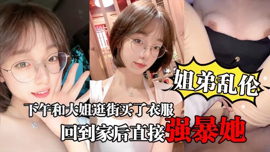 推荐姐弟乱伦下午和大姐逛街买了衣服心情很不错，回到家后直接强暴她
